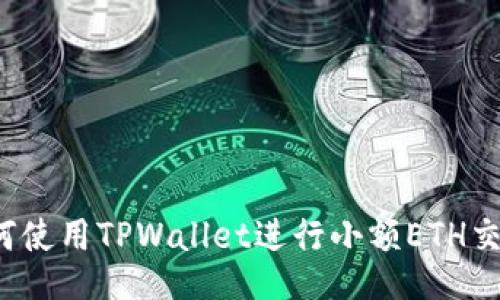 如何使用TPWallet进行小额ETH交易？