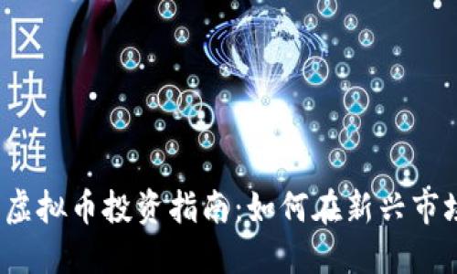 2023年虚拟币投资指南：如何在新兴市场中获利