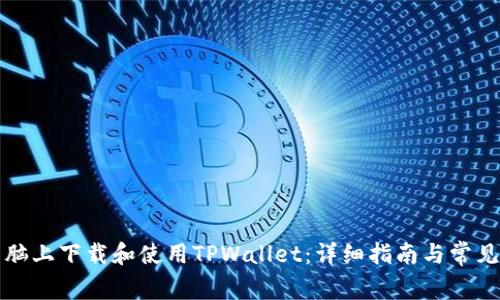 如何在电脑上下载和使用TPWallet：详细指南与常见问题解析