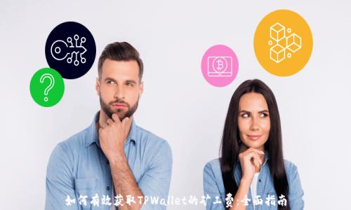 
如何有效获取TPWallet的矿工费：全面指南