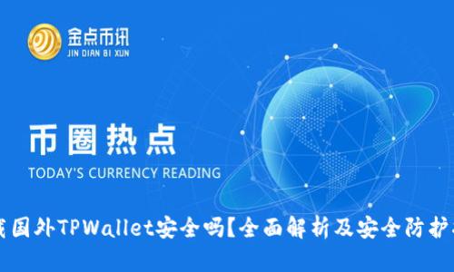 下载国外TPWallet安全吗？全面解析及安全防护指南