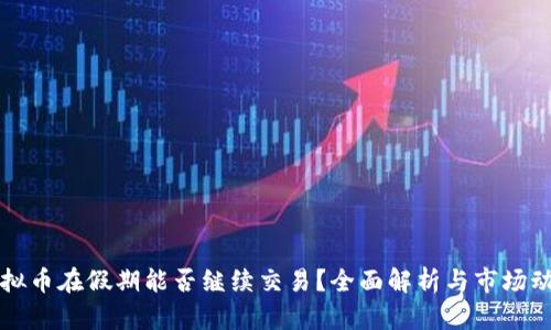虚拟币在假期能否继续交易？全面解析与市场动态
