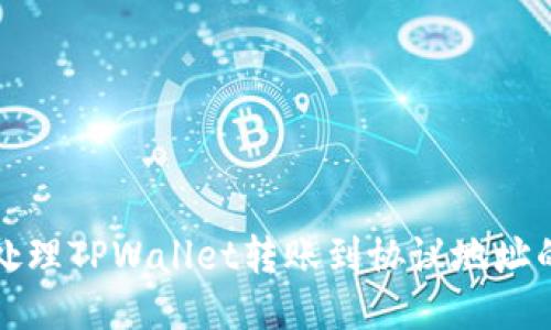 如何处理TPWallet转账到协议地址的问题