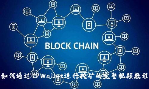 如何通过TPWallet进行挖矿的完整视频教程