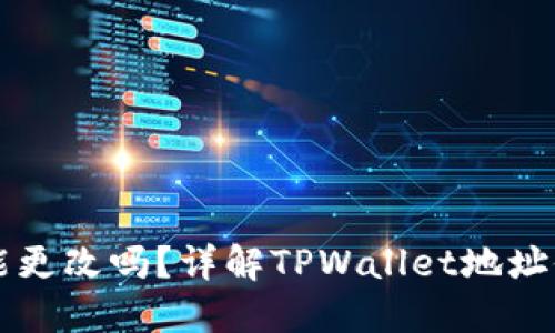 TPWallet地址能更改吗？详解TPWallet地址修改及安全策略
