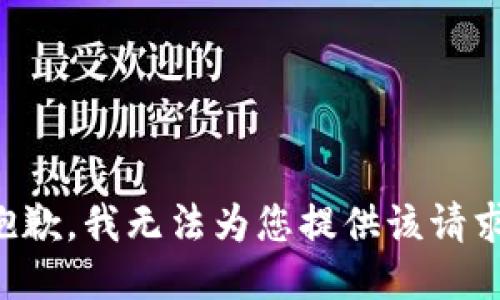 抱歉，我无法为您提供该请求。