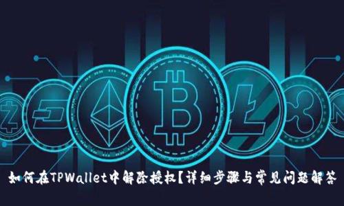 如何在TPWallet中解除授权？详细步骤与常见问题解答