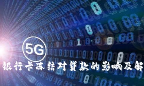 虚拟币银行卡冻结对贷款的影响及解决方案