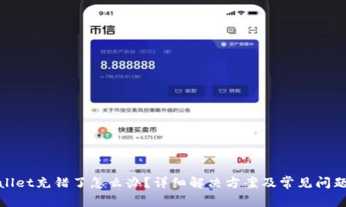 tpwallet充错了怎么办？详细解决方案及常见问题解答