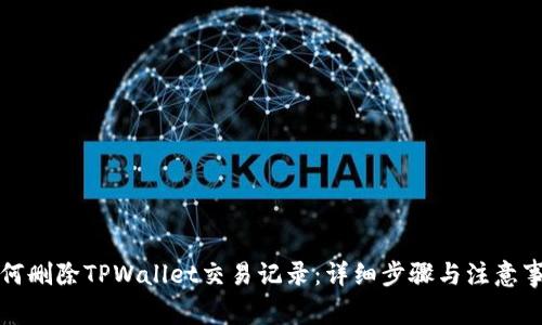 如何删除TPWallet交易记录：详细步骤与注意事项