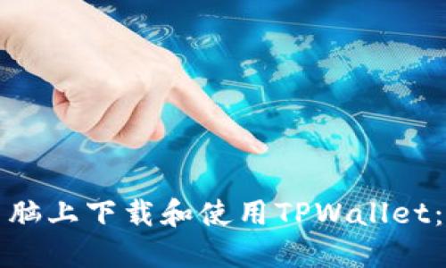如何在电脑上下载和使用TPWallet：完整指南