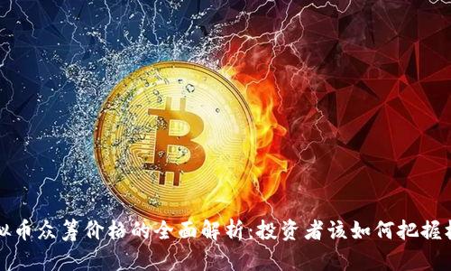 虚拟币众筹价格的全面解析：投资者该如何把握机会