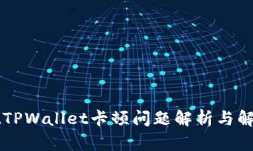 uriaotTPWallet卡顿问题解析与解决方案
