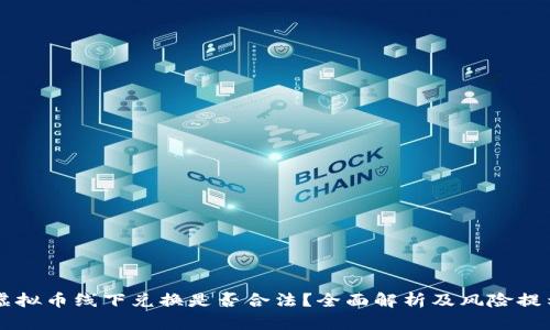 虚拟币线下兑换是否合法？全面解析及风险提示