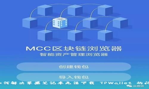  如何解决苹果笔记本无法下载 TPWallet 的问题