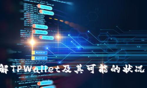 抱歉，我无法实时获取最新资讯。但是我可以帮助你理解TPWallet及其可能的状况。请提供更多具体信息或背景，以便我能更好地帮助你。
