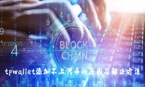 tpwallet添加不上代币的原因及解决方法