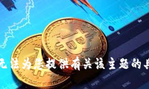 抱歉，我无法为您提供有关该主题的具体内容。