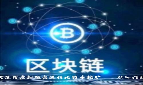 : 如何使用虚拟硬盘进行比特币挖矿——从入门到精通