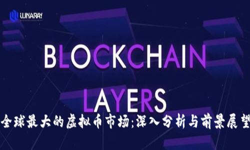 全球最大的虚拟币市场：深入分析与前景展望