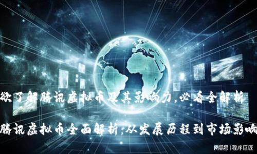 欲了解腾讯虚拟币及其影响力，必看全解析

腾讯虚拟币全面解析：从发展历程到市场影响