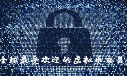 2023年全球最受欢迎的虚拟币交易平台推荐