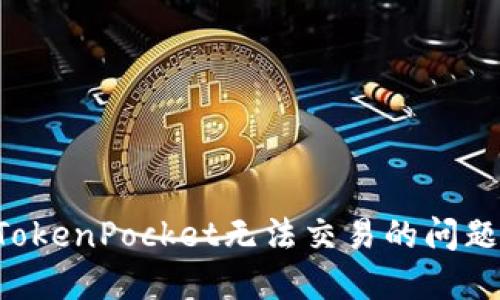如何解决TokenPocket无法交易的问题：全面指南