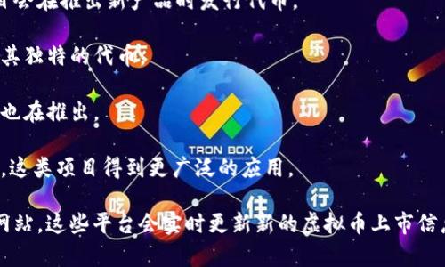 在2023年，虚拟币市场依然活跃，许多新项目相继推出。尽管我无法提供最新的虚拟币发行信息，但以下是一些比较受关注的虚拟币项目，供您参考。您可以自行查阅最近的认证交易所或相关市场资讯网站，以获取最新的信息。

1. **新兴的NFT项目代币**：随着非同质化代币（NFT）的兴起，许多NFT项目会推出自己的代币，这些代币往往与项目内的生态系统紧密相连。

2. **去中心化金融（DeFi）代币**: DeFi领域的发展使得新的金融产品不断涌现，许多项目会在推出新产品时发行代币。

3. **区块链游戏代币**：区块链技术与游戏结合的趋势持续升温，越来越多的游戏会发行其独特的代币。

4. **环保类的加密货币**：随着对环保的关注度提升，一些旨在促进可持续发展的虚拟币也在推出。

5. **跨链项目代币**：支持不同区块链之间交互的项目频繁推出新代币，随着技术的发展，这类项目得到更广泛的应用。

对于具体的最新发行的虚拟币，建议关注 CoinMarketCap、CoinGecko 等加密货币信息网站，这些平台会实时更新新的虚拟币上市信息以及相关市场动态。