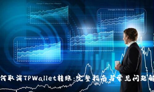 如何取消TPWallet转账：完整指南与常见问题解答