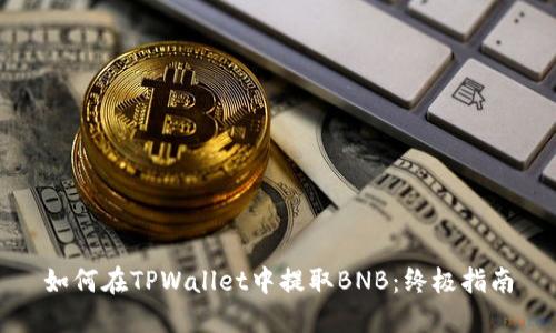 如何在TPWallet中提取BNB：终极指南