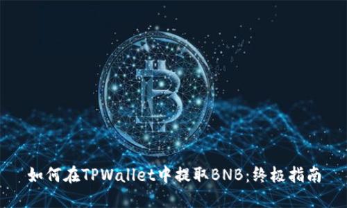 如何在TPWallet中提取BNB：终极指南