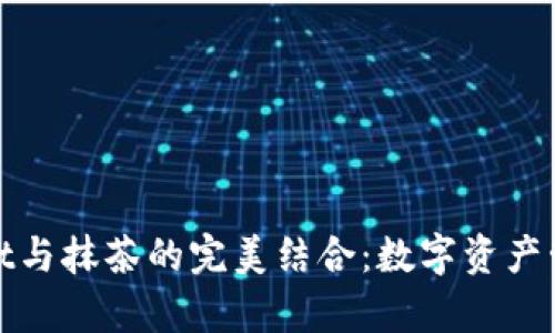 探索tpwallet与抹茶的完美结合：数字资产管理的新纪元
