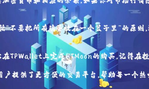   使用TPWallet购买HTMoon的终极指南 / 

 guanjianci TPWallet, HTMoon, 加密货币, 购买指南 /guanjianci 

什么是TPWallet？
TPWallet是一款致力于提供便捷和安全的加密货币钱包，其独特的界面和强大的功能，使它成为了众多用户的首选。用户不仅可以存储、发送和接收各种加密货币，还可以通过它方便地进行交易和交换。TPWallet的设计初衷就是为了让加密货币交易变得更加简单，让初学者也能轻松上手。

HTMoon介绍
HTMoon是近年来新兴的一种加密货币，它以其独特的机制和价值定位在市场上逐渐崭露头角。该货币背后蕴含着强大的团队支持及严格的技术基础设施，用户对HTMoon的信任度不断提升。时至今日，越来越多的投资者和加密币爱好者开始关注HTMoon，它的潜力不容小觑。

为何选择TPWallet购买HTMoon？
使用TPWallet购买HTMoon的理由有很多。首先，TPWallet支持多种加密货币，因此用户可以方便地用其他币种进行交易而无需频繁切换钱包。其次，它的用户界面友好，购买流程简单明了，适合各种层次的用户。最后，TPWallet还具备高安全性，确保用户的资产安全，这一点对于每一个加密货币投资者而言都是至关重要的。

步骤一：创建TPWallet账户
首先，如果你还没有TPWallet账户，需要去官方网站进行注册。一般来说，这一过程非常简单，只需要提供一些基本信息，比如电子邮件地址和密码。在注册时，保持密码的复杂性，以提升账户的安全性。此外，TPWallet通常会给你发送一封验证邮件，确保账户的真实性，务必要及时进行验证。

步骤二：进行资金充值
注册完成后，你需要为你的TPWallet账户进行充值。可以通过多种方式向账户中注入资金，比如借助信用卡、借记卡或者其他加密货币转账。选择你最方便的充值方式，并按照系统的指引完成充值。请注意，不同的充值方式可能会有不同的手续费，务必提前了解。

步骤三：准备购买HTMoon
余额充足后，接下来就可以准备购买HTMoon了。首先，在TPWallet的主界面找到“交易”或“市场”的入口，进入之后可以看到不同的交易对。根据市场的行情，选择合适的交易对进行购买。这时，可以通过查看HTMoon的实时价格，结合个人的投资策略，决定购买的数量。

步骤四：下单购买HTMoon
在选择好交易对后，可以进行下单。TPWallet通常会为用户提供几种下单方式，比如市价单或限价单。市价单是按当前市场价格成交，适合地快速进入市场；而限价单则允许用户设定一个理想价格，等待市场达到该价格再进行成交。根据个人的投资策略选择适合的下单方式，然后确认购买。

步骤五：确认交易信息
在下单之前，一定要仔细检查交易信息，包括购买的数量、交易价格和手续费等。确保一切信息准确无误后，点击确认按钮以完成交易。TPWallet会在后台处理该交易，并在短时间内给出处理结果，通常会通过通知提醒你交易的状态。

步骤六：查看交易记录与资产情况
完成HTMoon的购买后，你可以在TPWallet内查看你的资产情况和交易记录。TPWallet提供了清晰的界面，让用户一目了然自己持有的各类加密货币和相应的余额。如果你对市场行情感兴趣，还可以借助TPWallet的分析工具，随时监控HTMoon的价格波动。

注意事项与风险提示
在进行加密货币投资时，要时刻关注市场的变化和风险。HTMoon虽然有着巨大的潜力，但加密货币市场的波动性非常大。因此，投资时请遵循“不要把所有鸡蛋放在一个篮子里”的原则，避免将所有资金投入HTMoon等单一项目。此外，周密的市场分析和科学的投资策略都是成功的关键。

总结：购买HTMoon的便利性与优势
总而言之，在TPWallet上购买HTMoon有着便捷、安全、易于操作的诸多优势。无论你是新手还是资深玩家，只要按照上述步骤，一定能够轻松在TPWallet上完成HTMoon的购买。记得在投资时保持冷静和理智，做好充分准备，善用TPWallet提供的各种功能，让你的投资之路更加顺利。

未来，加密货币市场势必会迎来更为广阔的发展空间，HTMoon作为新兴币种，极有可能成为投资者们的新宠。而TPWallet的崛起也为广大用户提供了更方便的交易平台，帮助每一个热爱数字货币的人实现他们的投资梦想。无论市场如何变化，愿每一位投资者都能从中获益，越走越好！
