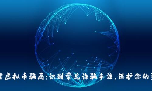 揭露虚拟币骗局：识别常见诈骗手法，保护你的资产
