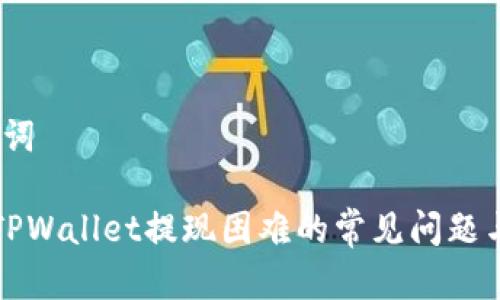 # 和关键词

如何解决TPWallet提现困难的常见问题与解决方案
