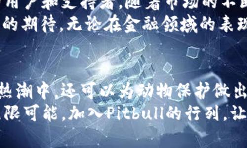    “探索Pitbull虚拟币：一场关于社区、创新与未来金融的浪潮”  / 

 guanjianci  虚拟币, Pitbull, 加密货币, 社区投资  /guanjianci 

 什么是Pitbull虚拟币？ 
在当今的数字经济中，虚拟币已经成为投资者热衷的话题。其中，Pitbull虚拟币以其独特的社区驱动和创新机制而脱颖而出。Pitbull不仅仅是一种加密货币，更是一个致力于为持有者创造价值和收益的平台。它背后的理念是将投资与社区合作结合，确保每个参与者都能在这个成长的生态系统中找到自己的位置。

 Pitbull的起源与理念 
Pitbull虚拟币在众多的加密项目中，凭借其独特的起源故事吸引了越来越多的关注。Pitbull标志着一种全新的加密货币文化，它由一群热爱Pitbull犬种的支持者所推出，他们不仅希望传播对这一犬种的热爱，还致力于通过Pitbull币的发行，聚集更多的社区力量。 
这种社区驱动的理念，使得Pitbull的目标并不只是单纯的价格飞涨，而是让每一个持有者都能在项目发展中获得参与感与归属感。同时，Pitbull还设立了专项基金，支持动物保护组织，特别是Pitbull犬种的救助。这种将商业与爱的结合，让Pitbull在加密世界中增添了一份温暖的人情味。

 Pitbull的核心特点 
Pitbull虚拟币有几个显著的特点，使其与传统的虚拟货币有所不同。
ul
listrong社区驱动：/strongPitbull币并不是单一的技术驱动，而是围绕着一个强大的社区展开。社区成员的参与度直接影响着项目的生存和发展，大家共同分享创意与资源。/li
listrong反向流动机制：/strong为了鼓励持币者长期持有，Pitbull采用了反向流动机制。每完成一笔交易，持有者都会获得一定比例的返现。这种机制激励用户不断投入，从而形成良好的投资环境。/li
listrong去中心化：/strongPitbull虚拟币是去中心化的，不受任何公司或组织的控制，这意味着每个用户都有平等的发言权，决策过程透明且公开。/li
listrong慈善机制：/strongPitbull致力于帮助动物保护组织，每一笔交易都会有一部分资金流向这些组织，形成良性循环。/li
/ul

 投资Pitbull的理由 
对于希望进入加密货币市场的人来说，Pitbull无疑是一个值得考虑的选项。首先，它以其强大的社区背景和良好的用户体验，吸引了大量投资者。其次，Pitbull通过反向流动机制，给持有者带来了稳定的收益。而且，Pitbull的慈善活动，激励了更多的支持者，为项目注入了持续的动力与活力。
就市场前景而言，随着越来越多的用户意识到社区投资的重要性，Pitbull有望在未来的数字货币市场占据一席之地。

 Pitbull的使用场景 
为何许多投资者对Pitbull感到充满期待？其原因在于Pitbull所提供的丰富使用场景。
ul
listrong日常交易：/strongPitbull可以作为一种日常交易的媒介，用户能使用Pitbull进行在线购物、服务支付等，方便快捷。/li
listrong社区互动：/strongPitbull提供平台，允许用户分享经验、讨论交易策略，增强社区的凝聚力。/li
listrong投资理财：/strongPitbull因其潜在的增值空间，被许多投资者视为一种理财工具。通过买入和持有，用户可以在价格上涨时获得可观的利润。/li
listrong慈善捐赠：/strongPitbull支持用户用币种进行慈善捐赠，用户可以选择将部分收益捐赠给宠物保护组织，尽情施恩于需要帮助的动物。/li
/ul

 Pitbull的市场表现 
Pitbull在上线初期，就受到广泛的关注，价格随着社区支持者增加而不断上涨。数据显示，Pitbull的市场表现保持稳定，吸引了国内外投资者的注意。一些投资者甚至将其视为未来的数字黄金，认为Pitbull有潜力成为越来越多用户的选择。
虽然任何投资都有风险，但通过对社区的深入了解和参与，Pitbull用户普遍抱着乐观态度，愿意给这个充满活力的项目一次机会。 

 如何购买Pitbull虚拟币？ 
对于那些想要加入Pitbull虚拟币投资的人来说，购买的过程相对简单。下面是一些推荐的步骤：
ol
li选择一个支持Pitbull交易的平台，比如一些较为知名的去中心化交易所（DEX）。/li
li在交易平台上注册账户，并完成实名认证。/li
li充值：用户需要将法币（如美元、人民币等）充值到该交易平台。/li
li购买：通过平台的交易界面选择Pitbull虚拟币，输入购买数量，完成交易。/li
/ol
总的来说，Pitbull的投资门槛并不高，适合各类投资者参与。

 Pitbull的未来展望 
未来，Pitbull虚拟币仍有很大的潜力可挖。随着用户对虚拟货币认知的加深，Pitbull以其独特的商业模式和丰富的社区活动，有望吸引更多的用户和支持者。随着市场的不断变化，Pitbull也会不断调整自己的战略，以适应行业的发展潮流。
总之，Pitbull的未来不仅关系着投资者的收益，也与全球宠物保护的事业紧密相连。它所代表的不仅是一种货币，更是一种爱的传递和对未来的期待。无论在金融领域的表现如何，Pitbull都将继续在社区的支持下发展壮大。

 结论 
Pitbull虚拟币是一个新兴的项目，以其创新的社区驱动模式与慈善理念吸引了众多关注。通过投资Pitbull，用户不仅可以参与到数字货币的热潮中，还可以为动物保护做出自己的贡献。在这个快速发展的市场中，Pitbull无疑是值得关注的亮点之一。
希望通过以上内容，您对Pitbull虚拟币有了更深入的了解，无论是作为投资项目，还是作为支持动物保护的渠道，Pitbull都拥有让人期待的无限可能。加入Pitbull的行列，让我们共同见证这一加密货币的成长！
