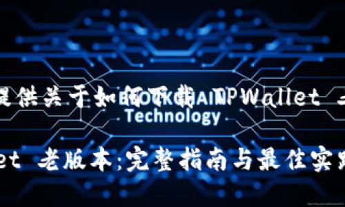 在这里，我将为您提供关于如何下载 TPWallet 老版本的详细指南。

如何下载 TPWallet 老版本：完整指南与最佳实践