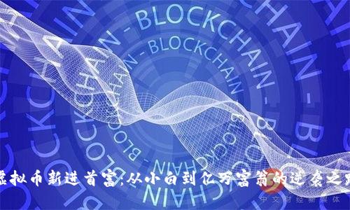 虚拟币新进首富：从小白到亿万富翁的逆袭之路