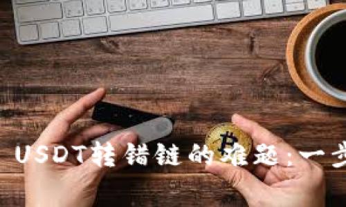 如何解决TPWallet USDT转错链的难题：一步步指南与注意事项
