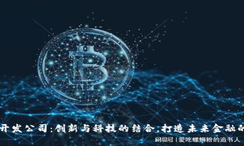 虚拟币开发公司：创新与科技的结合，打造未来金融的新篇章