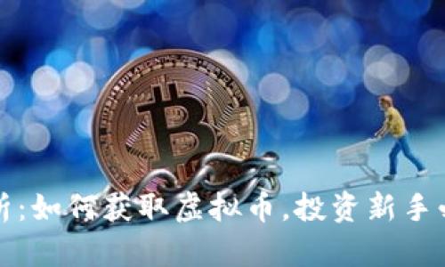 全面解析：如何获取虚拟币，投资新手必看指南
