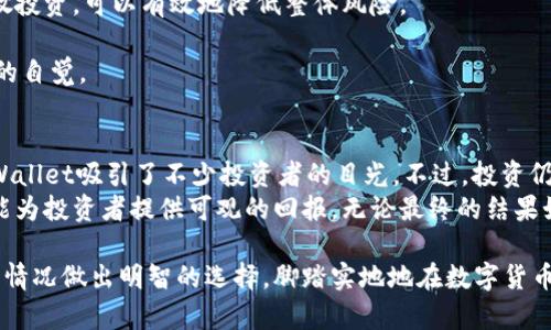 jiaotiTPWallet投资靠谱吗？解析其风险与机会/jiaoti
TPWallet, 数字货币投资, 风险评估, 区块链技术/guanjianci

引言：数字货币的崛起
随着互联网的发展和金融科技的迅猛进步，数字货币正逐渐走入人们的视野。TPWallet作为一个新兴的数字货币钱包，引发了广泛的关注。无论是投资者还是普通用户，都对其背后的潜力充满好奇。不过，在我们探讨TPWallet的投资价值之前，有必要深入了解数字货币市场的特点及风险。

什么是TPWallet？
TPWallet是一个多币种数字货币钱包，旨在为用户提供安全、便捷的数字资产管理服务。与传统的钱包不同，TPWallet支持多种区块链网络，用户可以轻松管理比特币、以太坊、稳定币等多种数字资产。它的界面设计简洁，对用户友好，使得即使是对区块链一无所知的人，也能快速上手。

TPWallet的独特卖点
TPWallet的一个显著特点就是其创新的安全机制。许多区块链项目都在面临安全性的挑战，TPWallet通过多重签名技术和私钥离线存储等方法保障用户资产的安全。同时，它还具备良好的用户体验，用户可以轻松进行资产的转换、交易等操作，极大地方便了日常的资金管理。

投资TPWallet的理由
首先，数字货币市场仍具有巨大的成长潜力。尽管市场波动频繁，但随着越来越多的人接受数字货币，未来的市场价值将持续上升。TPWallet作为此市场中的一种工具，受益于市场的增长是显而易见的。
其次，TPWallet背后有强大的团队支持。他们不仅在区块链技术上有深厚的积累，且在金融、风险管理等领域也有丰富的经验。这支团队的实力为用户提供了更大的信心。
此外，TPWallet的社区活跃度较高，用户之间的互动和交流有助于彼此的学习与成长。在这个信息爆炸的时代，拥有一个良好的社区氛围尤为重要。

风险评估：盲目投资的危险
虽然TPWallet有诸多优势，但投资数字货币依然伴随着危险。首先，市场波动的不可预测性是投资者最需注意的地方。比特币等主要数字资产的价格涨跌幅度大，有时短短几小时内就可以出现深度回调。
此外，虽然TPWallet在安全机制上有其独特之处，但没有一种技术是绝对保险的。随着黑客技术的不断进步，数字资产安全依然是一个悬而未决的问题。任何一位投资者都应谨记，投资前需对风险有足够的认知。
最后，监管政策的不确定性也是风险之一。各国对于数字货币的监管政策不断变化，投资者需要及时关注相关动态，以免因政策变化而遭受损失。

如何评估TPWallet的投资价值？
在评估TPWallet的投资价值时，用户需要考虑多方面的因素。首先是市场需求，如今越来越多的人开始关注数字资产管理，因此TPWallet在这方面获得的用户基础可能继续扩展。
其次是技术的持续创新。TPWallet是否会继续更新其技术、推出新功能，关系到其未来的市场竞争力。技术更新速度快的项目，往往能在市场上保持领先地位。
第三是用户反馈。查看TPWallet在应用商店或社区中的评价，能够帮助投资者更直观地了解其用户体验。用户满意度高，通常意味着项目能够健康运营。

如何降低TPWallet投资风险？
为了降低TPWallet投资的风险，投资者可以采取以下措施。首先是分散投资，不要将所有资金集中投入一个项目。通过分散投资，可以有效地降低整体风险。
其次是定期监测市场动态。了解市场的变化趋势和TPWallet的相关资讯，可以让投资者及时调整投资策略。
最后，不要盲目追求高回报。高收益通常伴随着高风险，保持理性，依据自身的风险承受能力进行投资，是每位投资者应有的自觉。

结论：可持续发展的未来？
综上所述，TPWallet在数字货币投资领域展现出了一定的潜力。凭借其创新的技术、用户友好的设计和安全保障机制，TPWallet吸引了不少投资者的目光。不过，投资仍旧伴随着不小的风险，投资者应在深入了解的基础上作出决策。
数字货币的未来充满了不确定性，但也蕴含着巨大的机遇。因此，若能做好风险评估和持续关注市场动态，TPWallet或许能为投资者提供可观的回报。无论最终的结果如何，理性的投资和全面的知识积累始终是成功的关键。让我们共同见证数字经济的新篇章！

在这个快速发展的数字时代，TPWallet既是财富管理工具，也是一种新兴的投资理念。每个投资者都应当根据自己的实际情况做出明智的选择，脚踏实地地在数字货币的道路上前行。