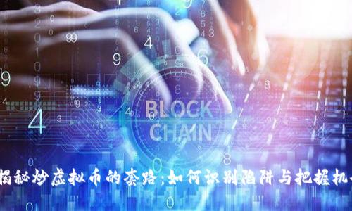 s揭秘炒虚拟币的套路：如何识别陷阱与把握机会