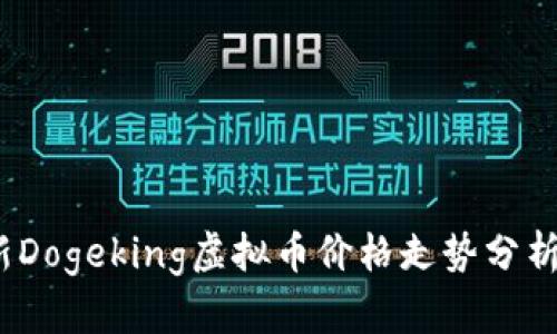 2023年最新Dogeking虚拟币价格走势分析及投资前景