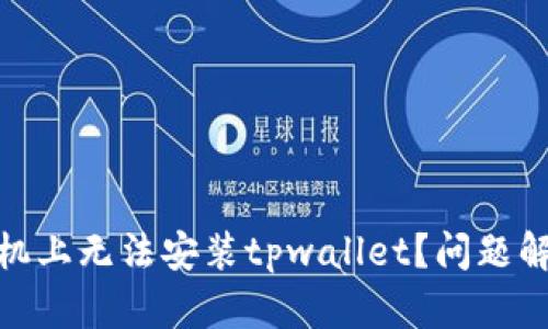 在华为手机上无法安装tpwallet？问题解决全攻略