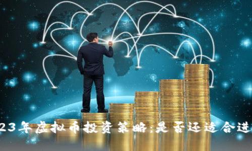2023年虚拟币投资策略：是否还适合进场？