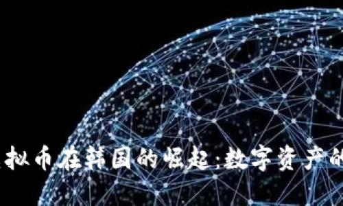2023年虚拟币在韩国的崛起：数字资产的未来之路
