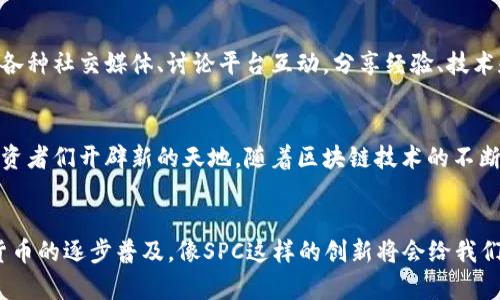 揭示SPC虚拟币：未来数字货币的创新代表与投资机会
SPC虚拟币, 数字货币, 区块链技术, 投资机会/guanjianci

什么是SPC虚拟币？
在众多新兴的数字货币中，SPC虚拟币因其独特的技术背景和潜在的市场机会而备受关注。SPC，即“Special Coin”，是一种基于区块链技术的加密货币，旨在为用户提供安全、高效的交易平台。它的出现不仅标志着数字货币市场的进一步发展，也为普通投资者提供了新的投资选项。

SPC的技术基础
SPC虚拟币采用了先进的区块链技术，确保了交易的透明性和安全性。这种去中心化的特点使得SPC能够避免传统金融系统中的许多弊端，如高额的手续费、单点故障风险等。而且，随着SPC平台的不断，它的交易速度和处理能力逐步提升，满足了用户对高效交易的需求。

SPC的独特卖点
SPC虚拟币的独特之处不仅体现在其技术上，还体现在其市场定位上。在众多数字货币中，SPC致力于解决现实生活中的实际问题，例如跨境支付的高成本和交易时间的问题。它通过智能合约技术，让用户能够快速、安全地进行国际支付，大大缩短了交易时间和降低了费用。用户不再需要通过中介或复杂的银行系统，SPC直接为你提供了一个简单明了的交易解决方案。

SPC的市场前景
近年来，随着数字货币的普及与发展，越来越多的人开始关注这样的虚拟资产。而SPC虚拟币作为新进入者，面临着巨大的市场机会。市场分析人士认为，全球范围内对去中心化金融服务的需求将持续增大，而SPC正是把握这一趋势的先锋之一。此外，随着技术的进一步成熟，SPC的应用场景也在不断扩展，投资者的关注度自然随之上升。

如何投资SPC虚拟币
对普通用户来说，投资SPC虚拟币的步骤并不复杂。首先，你需要选择一个信誉良好的加密货币交易所，注册账户后完成实名认证。接下来，你可以通过法定货币购买SPC币，也可以通过其他加密资产进行兑换。此外，了解市场行情，尤其是SPC的价格走势与相关新闻，有助于做出更明智的投资决策。

SPC的风险与挑战
当然，投资任何数字货币都伴随着风险。SPC虚拟币作为一种新兴资产，其价格波动性相对较大，可能受到市场情绪、政策变化等多种因素的影响。因此，投资者在进入市场前应充分考虑自己的风险承受能力，并制定合理的投资策略。

利用SPC转型传统行业
在金融行业外，SPC虚拟币还有潜力推动其他领域的转型。比如，在供应链管理中，SPC可以用于追踪商品的流通过程，提高透明度与可信度。此外，在娱乐、游戏等行业，SPC也能够作为一种新型的激励机制，让用户享受到更好的服务。

SPC虚拟币的社区支持
一个成功的虚拟货币不仅依靠技术和市场，更少不了活跃的社区支持。SPC背后有一个强大的开发团队和乐于助人的社区，集结了一群热爱区块链技术的开发者和用户。他们通过各种社交媒体、讨论平台互动，分享经验、技术和市场信息。这种强大的社区力量是SPC得以快速发展的重要原因之一。

结言：SPC虚拟币的未来
总而言之，SPC虚拟币在数字货币行业中展现出独特的优势和发展潜力。尽管市场依旧充满变数，但合理的投资策略和对市场的敏锐洞察力，将为那些准备进入数字货币市场的投资者们开辟新的天地。随着区块链技术的不断进步和应用的不断扩展，SPC有可能成为未来数字支付和在线交易的重要一环。无论你是热衷于技术的投资者，还是仅仅对金融创新感兴趣的人，SPC都值得你去深入了解和关注。

加深对SPC的理解
希望通过以上的介绍，你对SPC虚拟币有了更为全面的认识。其实，SPC不仅仅是一种新的投资渠道，更是一种前沿技术的体现。随着我们对区块链技术的理解不断加深，以及数字货币的逐步普及，像SPC这样的创新将会给我们带来更多的可能性。请持续关注这一领域，抓住潜在的投资良机。