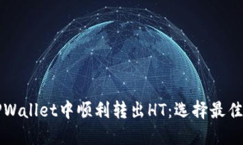 如何在TPWallet中顺利转出HT：选择最佳网络指南