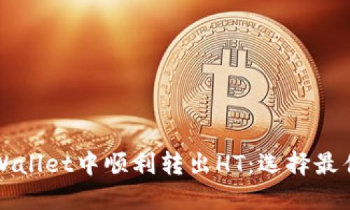 如何在TPWallet中顺利转出HT：选择最佳网络指南